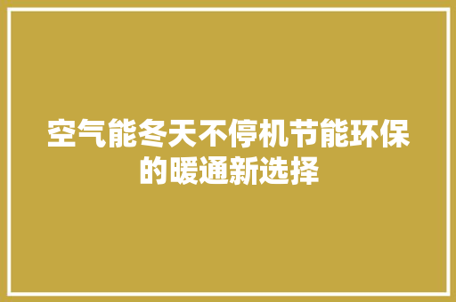 空气能冬天不停机节能环保的暖通新选择 洁具维修