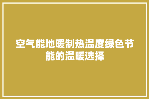 空气能地暖制热温度绿色节能的温暖选择 水电维修