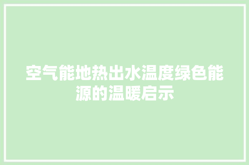 空气能地热出水温度绿色能源的温暖启示 家具修理