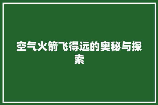 空气火箭飞得远的奥秘与探索 局部翻新