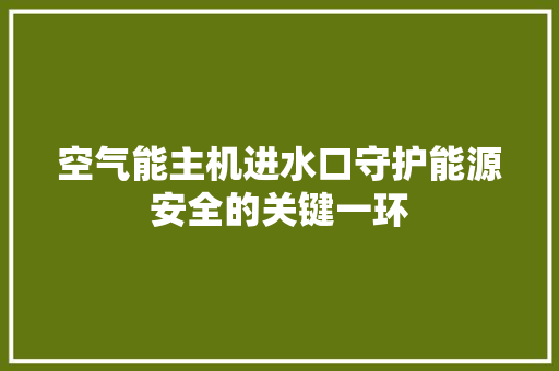空气能主机进水口守护能源安全的关键一环 龙头管件