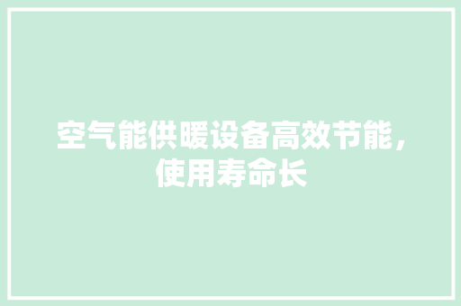 空气能供暖设备高效节能，使用寿命长 洁具维修