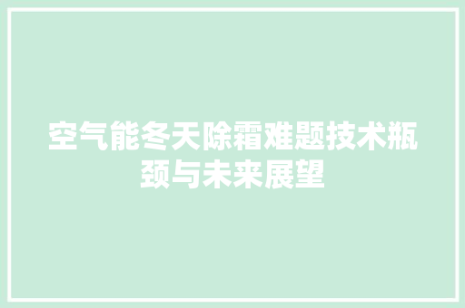 空气能冬天除霜难题技术瓶颈与未来展望 洁具维修