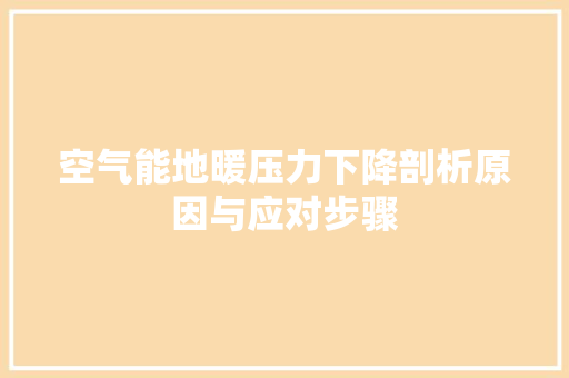 空气能地暖压力下降剖析原因与应对步骤 家居维修