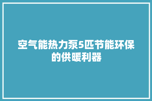 空气能热力泵5匹节能环保的供暖利器 贴膜
