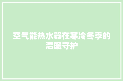 空气能热水器在寒冷冬季的温暖守护 洗衣机