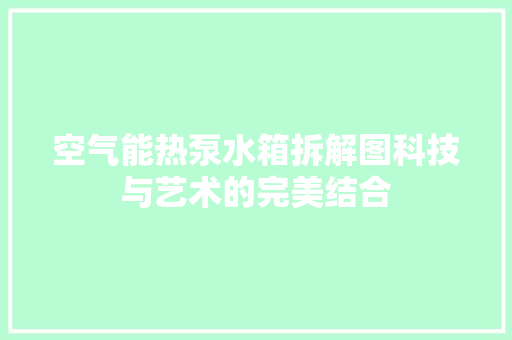 空气能热泵水箱拆解图科技与艺术的完美结合 灯具安装