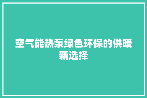 空气能热泵绿色环保的供暖新选择 旧房改造