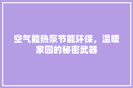 空气能热泵节能环保，温暖家园的秘密武器 贴膜