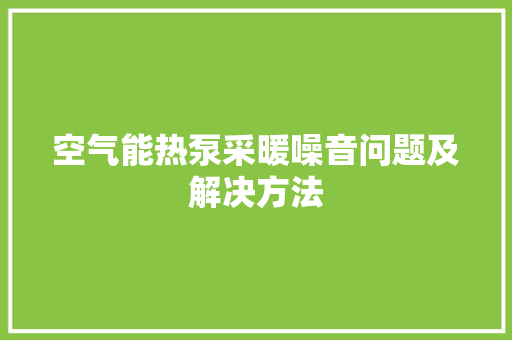 空气能热泵采暖噪音问题及解决方法 旧房改造