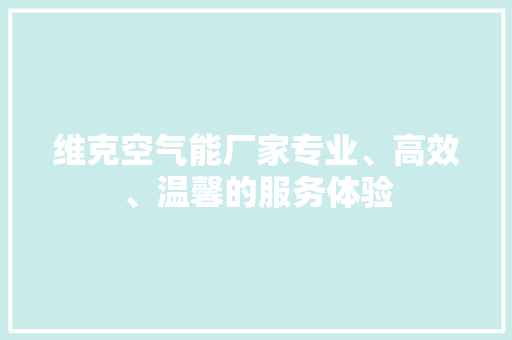 维克空气能厂家专业、高效、温馨的服务体验 洗衣机
