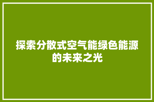 探索分散式空气能绿色能源的未来之光 热水器