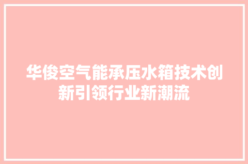 华俊空气能承压水箱技术创新引领行业新潮流 冰箱