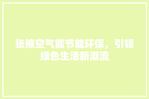 张掖空气能节能环保，引领绿色生活新潮流 家居维修