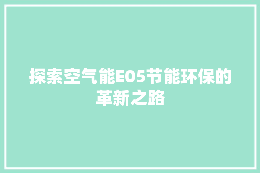 探索空气能E05节能环保的革新之路 洁具维修