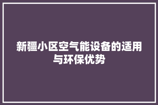 新疆小区空气能设备的适用与环保优势 冰箱
