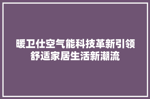 暖卫仕空气能科技革新引领舒适家居生活新潮流 局部翻新