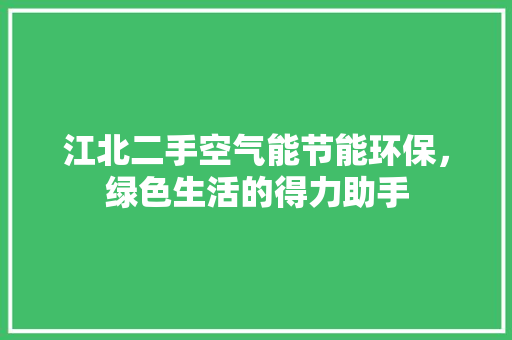 江北二手空气能节能环保，绿色生活的得力助手 水电维修