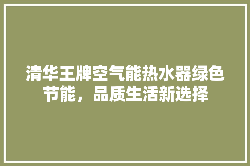 清华王牌空气能热水器绿色节能，品质生活新选择 水电维修