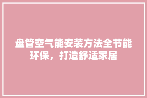 盘管空气能安装方法全节能环保,打造舒适家居 龙头管件 盘管空气能安装方法全节能环保,打造舒适家居 龙头管件