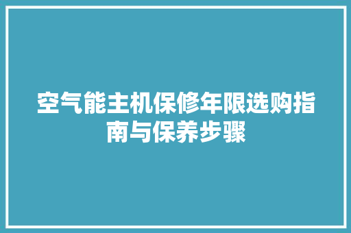空气能主机保修年限选购指南与保养步骤 洗衣机