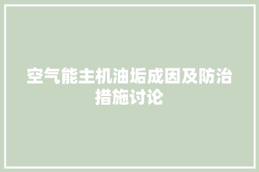 空气能主机油垢成因及防治措施讨论 清洁保养