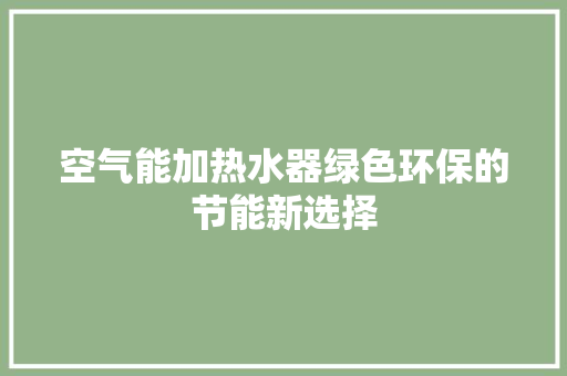空气能加热水器绿色环保的节能新选择 龙头管件