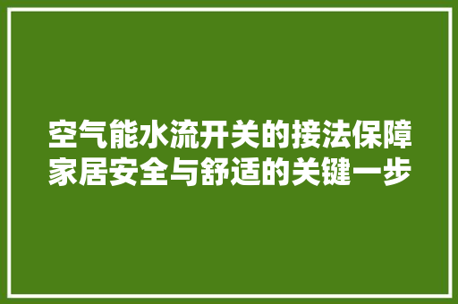 空气能水流开关的接法保障家居安全与舒适的关键一步 贴膜