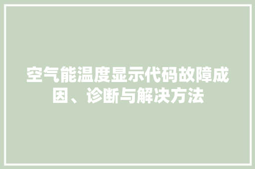 空气能温度显示代码故障成因、诊断与解决方法 水电维修