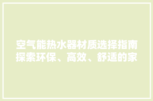 空气能热水器材质选择指南探索环保、高效、舒适的家居生活 灯具安装
