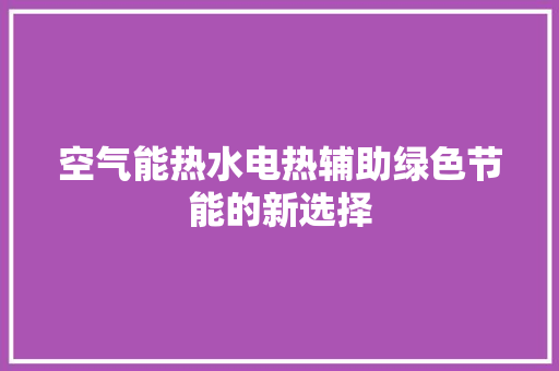 空气能热水电热辅助绿色节能的新选择 局部翻新