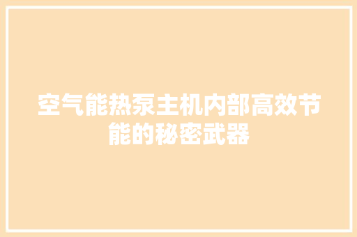 空气能热泵主机内部高效节能的秘密武器 冰箱