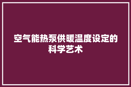 空气能热泵供暖温度设定的科学艺术 冰箱