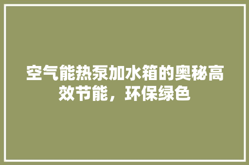 空气能热泵加水箱的奥秘高效节能，环保绿色 灯具安装