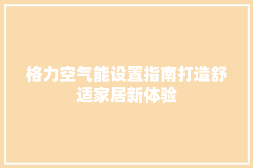 格力空气能设置指南打造舒适家居新体验 龙头管件