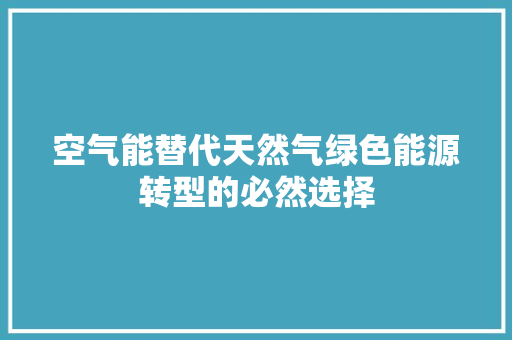 空气能替代天然气绿色能源转型的必然选择 龙头管件