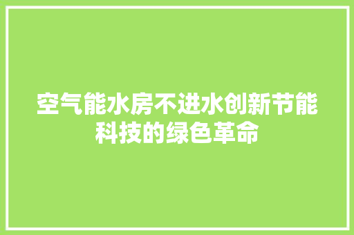 空气能水房不进水创新节能科技的绿色革命 旧房改造