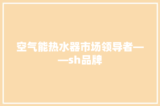 空气能热水器市场领导者——sh品牌 冰箱