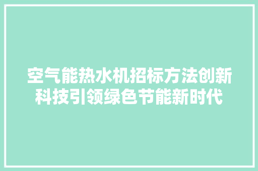 空气能热水机招标方法创新科技引领绿色节能新时代 贴膜