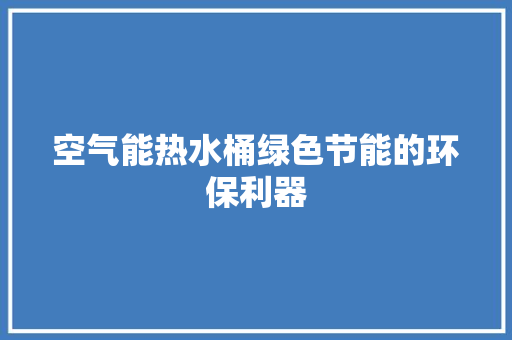 空气能热水桶绿色节能的环保利器 装修设计