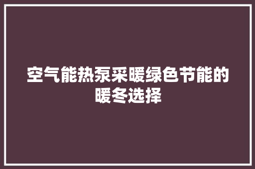 空气能热泵采暖绿色节能的暖冬选择 旧房改造
