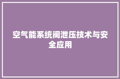 空气能系统阀泄压技术与安全应用 洁具维修