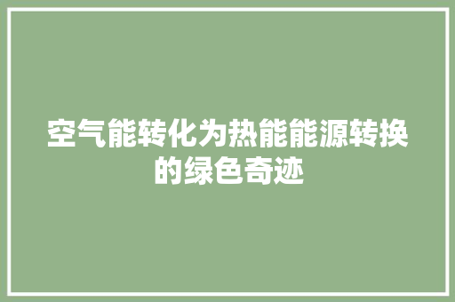 空气能转化为热能能源转换的绿色奇迹 洁具维修