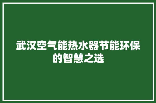 武汉空气能热水器节能环保的智慧之选 贴膜