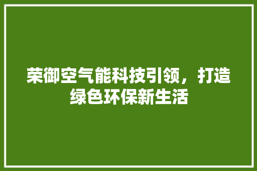 荣御空气能科技引领，打造绿色环保新生活 冰箱