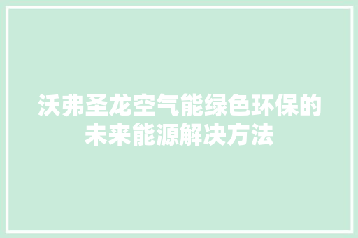沃弗圣龙空气能绿色环保的未来能源解决方法 贴膜
