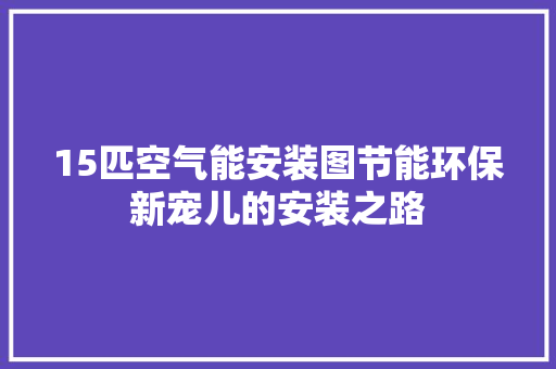 15匹空气能安装图节能环保新宠儿的安装之路 热水器