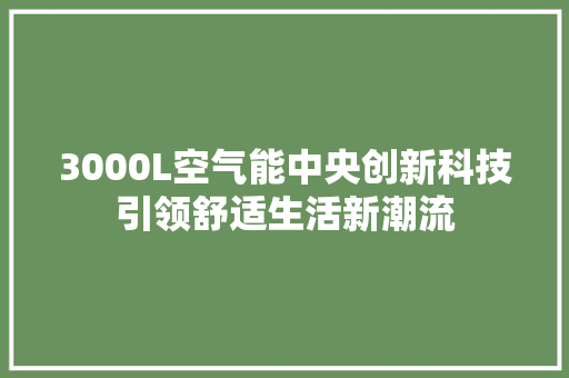 3000L空气能中央创新科技引领舒适生活新潮流 局部翻新