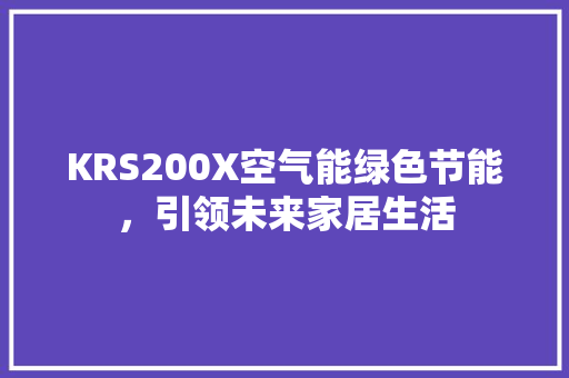 KRS200X空气能绿色节能，引领未来家居生活 洁具维修