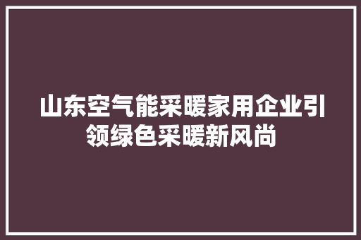 山东空气能采暖家用企业引领绿色采暖新风尚 冰箱